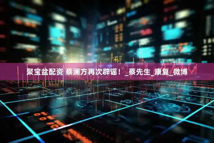 聚宝盆配资 蔡澜方再次辟谣！_蔡先生_康复_微博