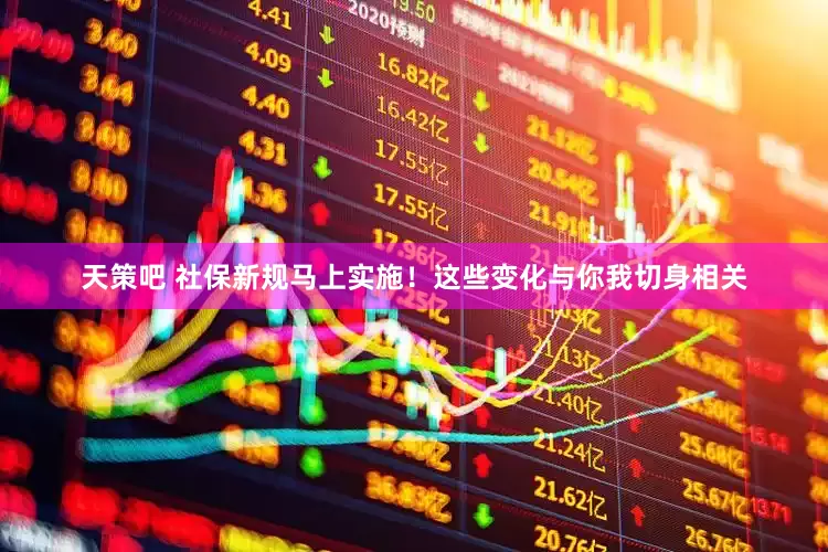 天策吧 社保新规马上实施！这些变化与你我切身相关