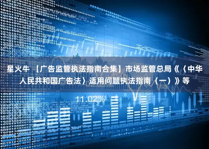 星火牛 【广告监管执法指南合集】市场监管总局《〈中华人民共和国广告法〉适用问题执法指南（一）》等